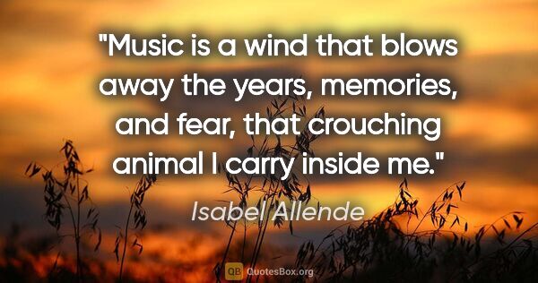 Isabel Allende quote: "Music is a wind that blows away the years, memories, and fear,..."