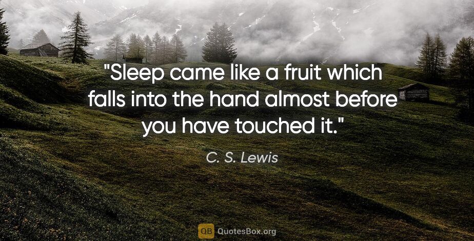 C. S. Lewis quote: "Sleep came like a fruit which falls into the hand almost..."