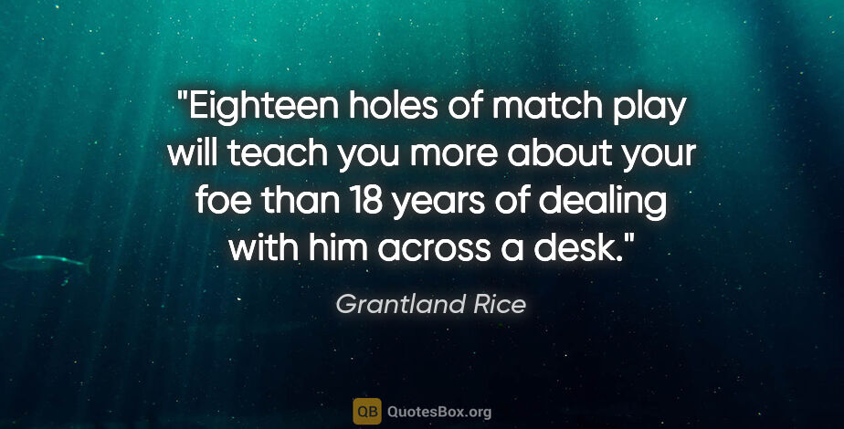 Grantland Rice quote: "Eighteen holes of match play will teach you more about your..."