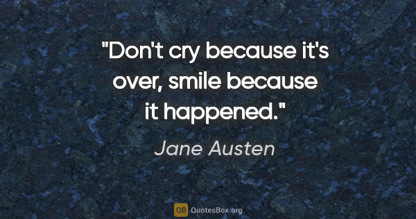 Jane Austen quote: "Don't cry because it's over, smile because it happened."