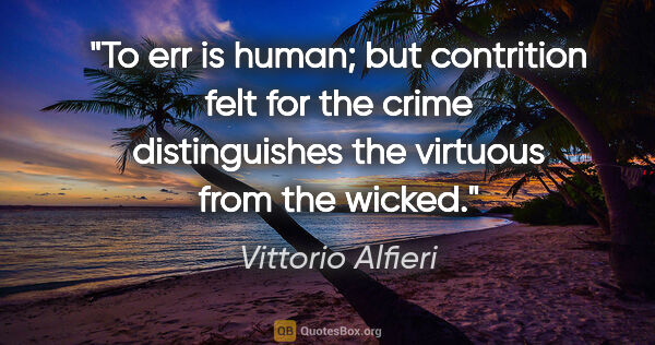 Vittorio Alfieri quote: "To err is human; but contrition felt for the crime..."