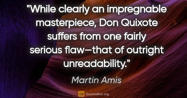 Martin Amis quote: "While clearly an impregnable masterpiece, Don Quixote suffers..."