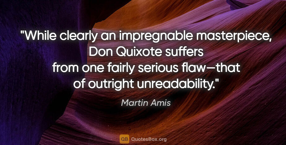 Martin Amis quote: "While clearly an impregnable masterpiece, Don Quixote suffers..."
