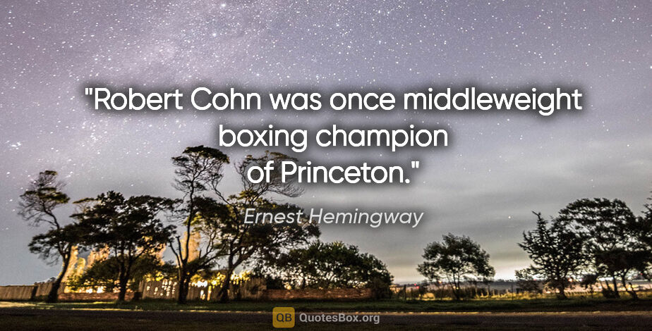 Ernest Hemingway quote: "Robert Cohn was once middleweight boxing champion of Princeton."