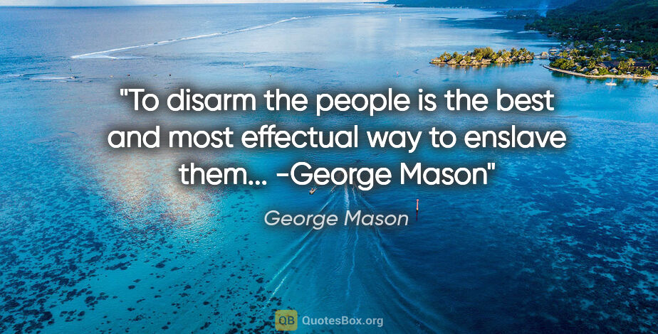 George Mason quote: "To disarm the people is the best and most effectual way to..."
