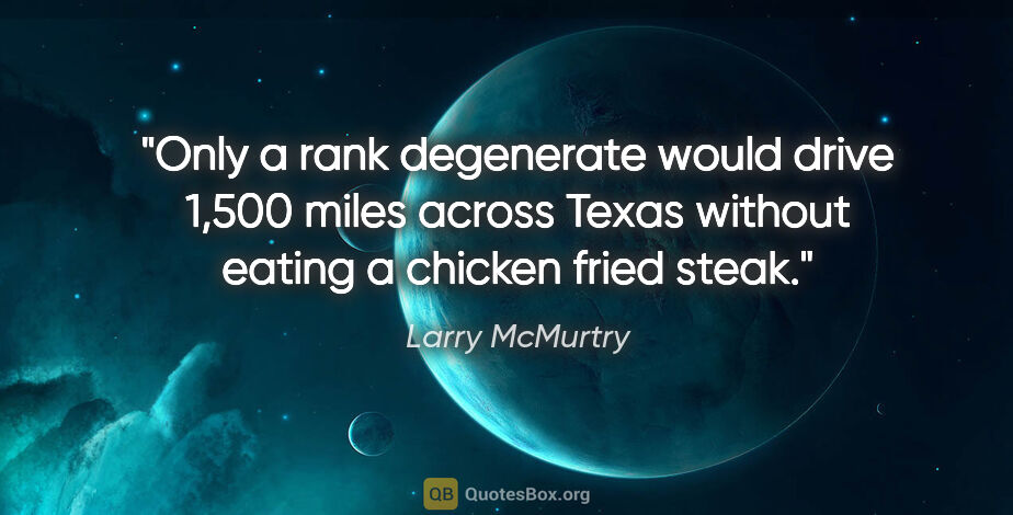 Larry McMurtry quote: "Only a rank degenerate would drive 1,500 miles across Texas..."