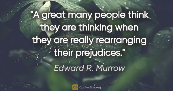 Edward R. Murrow quote: "A great many people think they are thinking when they are..."