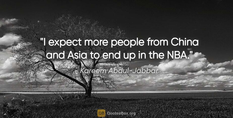 Kareem Abdul-Jabbar quote: "I expect more people from China and Asia to end up in the NBA."