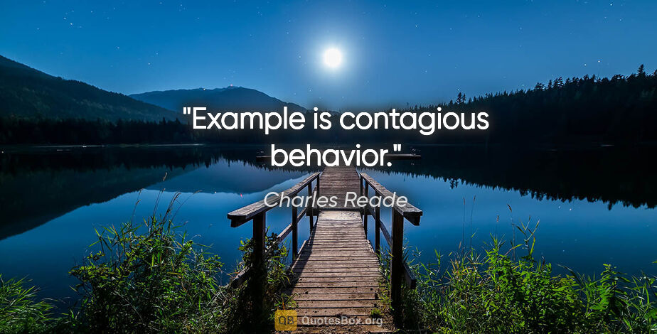 Charles Reade quote: "Example is contagious behavior."