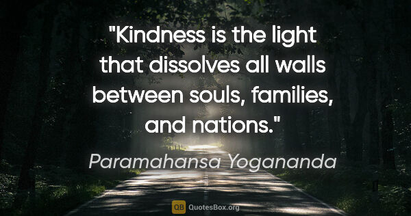 Paramahansa Yogananda quote: "Kindness is the light that dissolves all walls between souls,..."