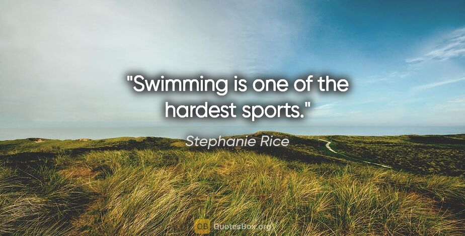 Stephanie Rice quote: "Swimming is one of the hardest sports."