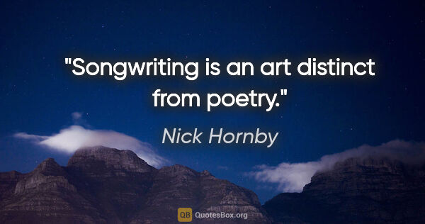 Nick Hornby quote: "Songwriting is an art distinct from poetry."