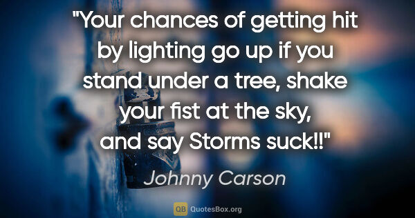 Johnny Carson quote: "Your chances of getting hit by lighting go up if you stand..."