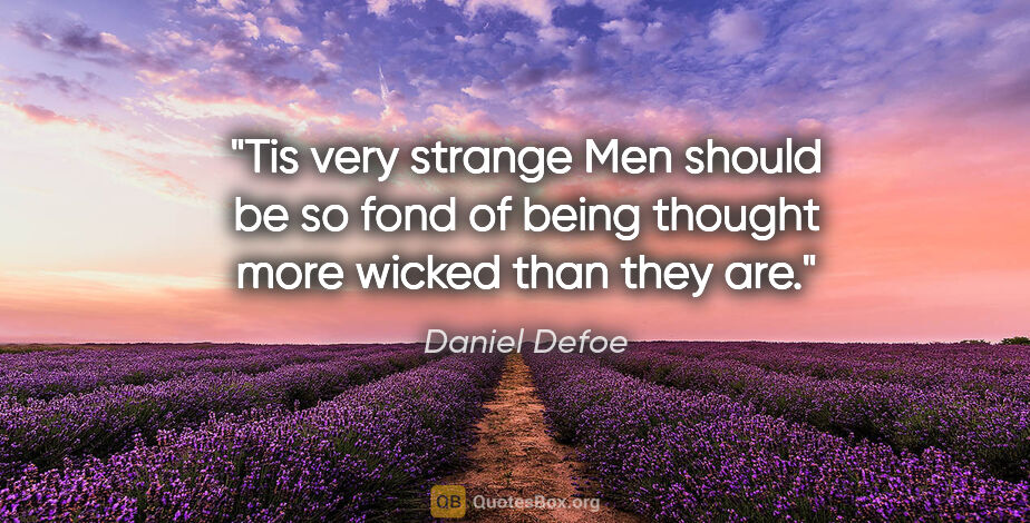 Daniel Defoe quote: "Tis very strange Men should be so fond of being thought more..."