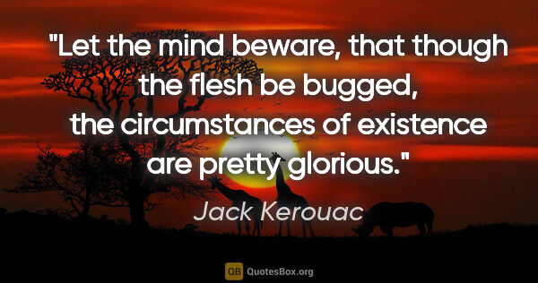 Jack Kerouac quote: "Let the mind beware, that though the flesh be bugged, the..."