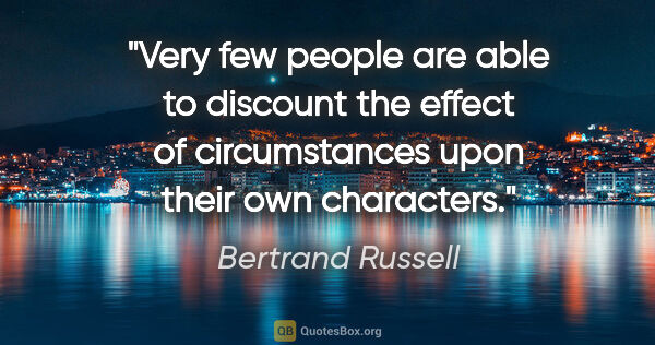 Bertrand Russell quote: "Very few people are able to discount the effect of..."