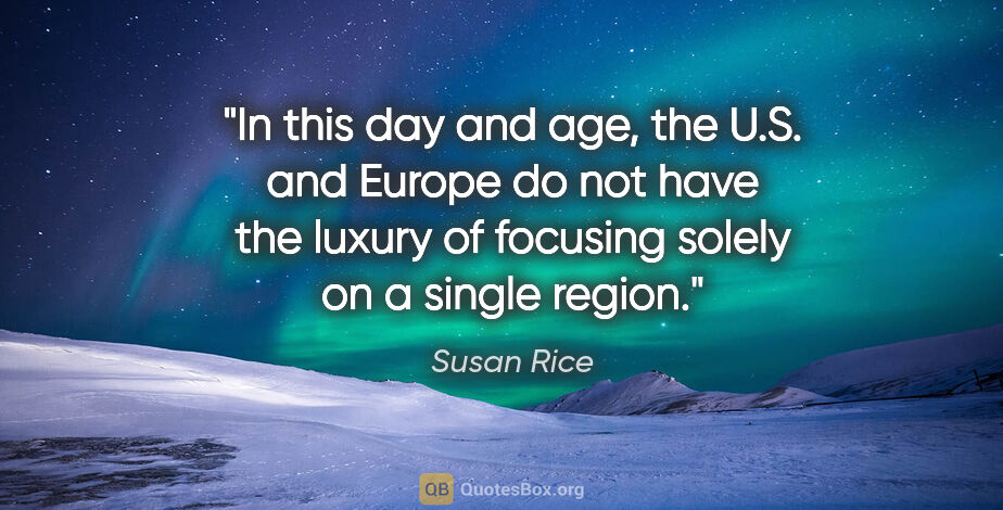 Susan Rice quote: "In this day and age, the U.S. and Europe do not have the..."