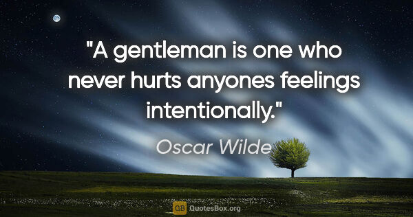 Oscar Wilde quote: "A gentleman is one who never hurts anyones feelings..."