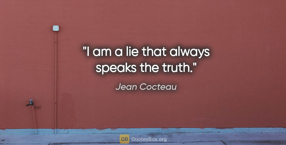 Jean Cocteau quote: "I am a lie that always speaks the truth."