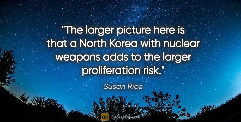 Susan Rice quote: "The larger picture here is that a North Korea with nuclear..."