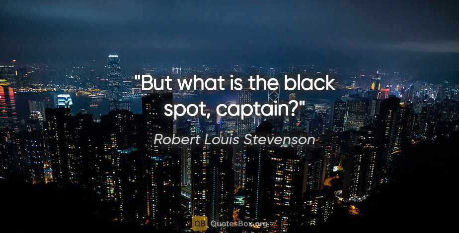 Robert Louis Stevenson quote: "But what is the black spot, captain?"