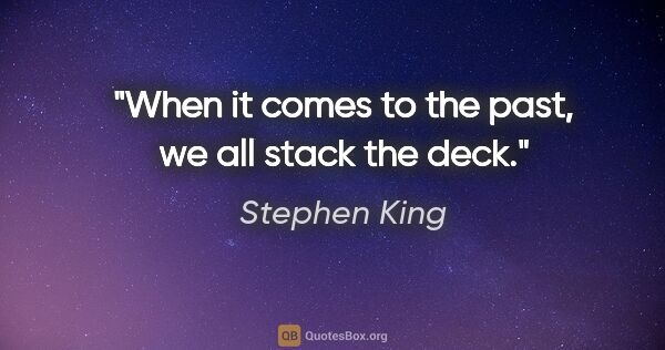 Stephen King quote: "When it comes to the past, we all stack the deck."