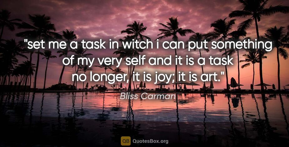 Bliss Carman quote: "set me a task in witch i can put something of my very self and..."