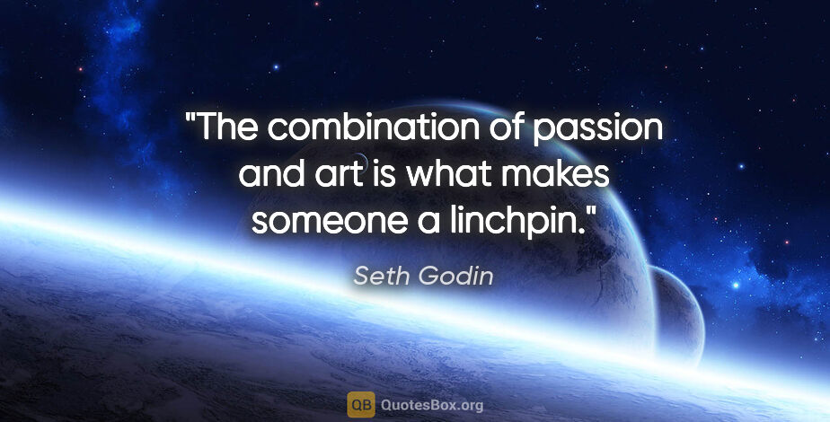 Seth Godin quote: "The combination of passion and art is what makes someone a..."