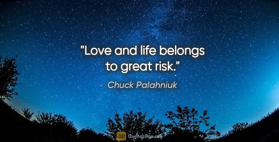Chuck Palahniuk quote: "Love and life belongs to great risk."