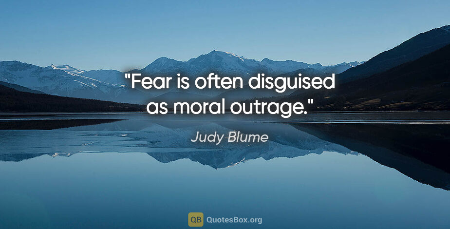 Judy Blume quote: "Fear is often disguised as moral outrage."