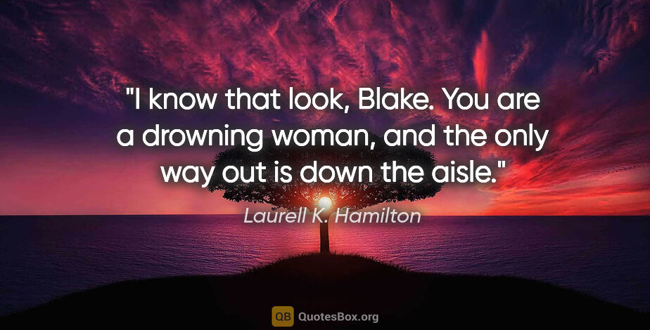Laurell K. Hamilton quote: "I know that look, Blake. You are a drowning woman, and the..."