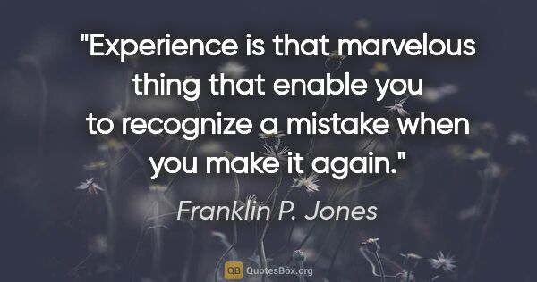 Franklin P. Jones quote: "Experience is that marvelous thing that enable you to..."