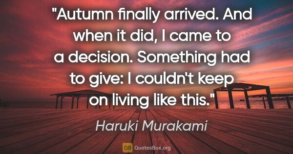 Haruki Murakami quote: "Autumn finally arrived. And when it did, I came to a decision...."
