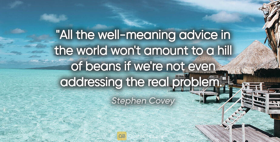 Stephen Covey quote: "All the well-meaning advice in the world won't amount to a..."