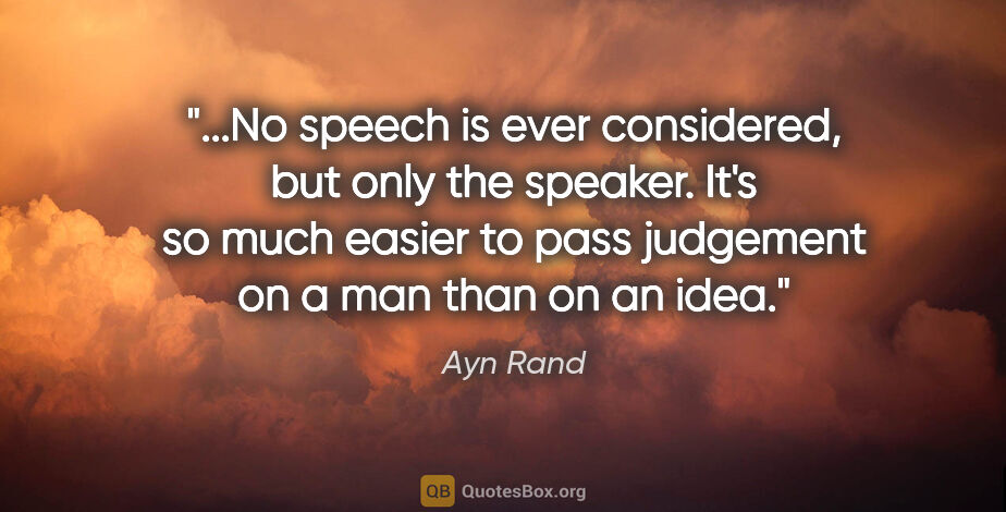 Ayn Rand quote: "No speech is ever considered, but only the speaker. It's so..."