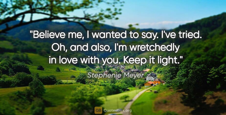 Stephenie Meyer quote: "Believe me, I wanted to say. I've tried. Oh, and also, I'm..."