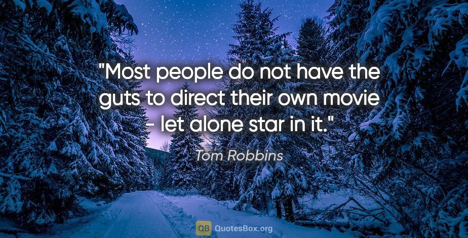 Tom Robbins quote: "Most people do not have the guts to direct their own movie -..."