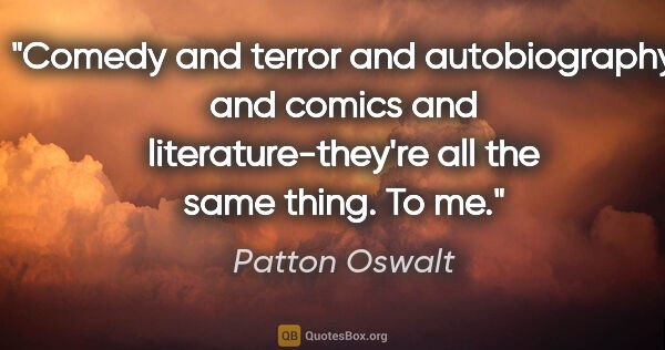 Patton Oswalt quote: "Comedy and terror and autobiography and comics and..."