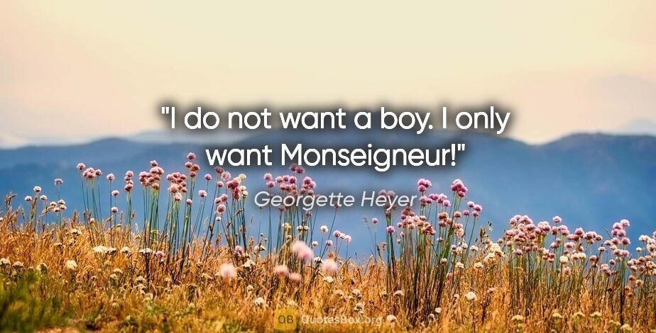 Georgette Heyer quote: "I do not want a boy. I only want Monseigneur!"
