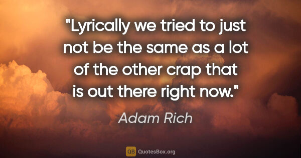 Adam Rich quote: "Lyrically we tried to just not be the same as a lot of the..."