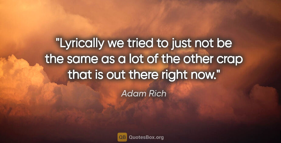 Adam Rich quote: "Lyrically we tried to just not be the same as a lot of the..."