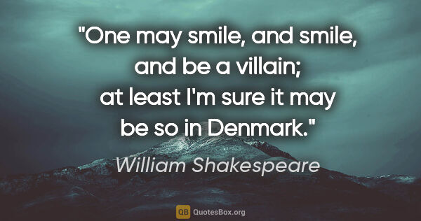 William Shakespeare quote: "One may smile, and smile, and be a villain; at least I'm sure..."