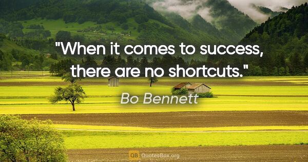 Bo Bennett quote: "When it comes to success, there are no shortcuts."