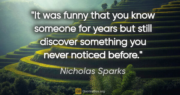 Nicholas Sparks quote: "It was funny that you know someone for years but still..."