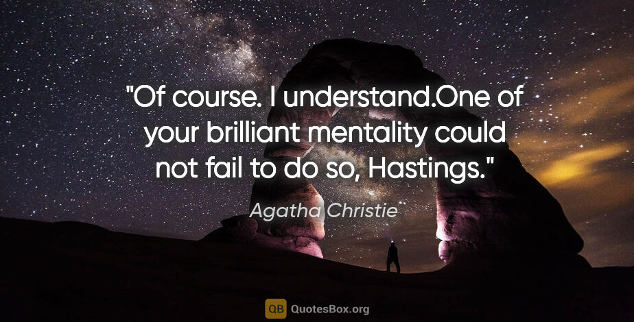 Agatha Christie quote: "Of course. I understand."One of your brilliant mentality could..."