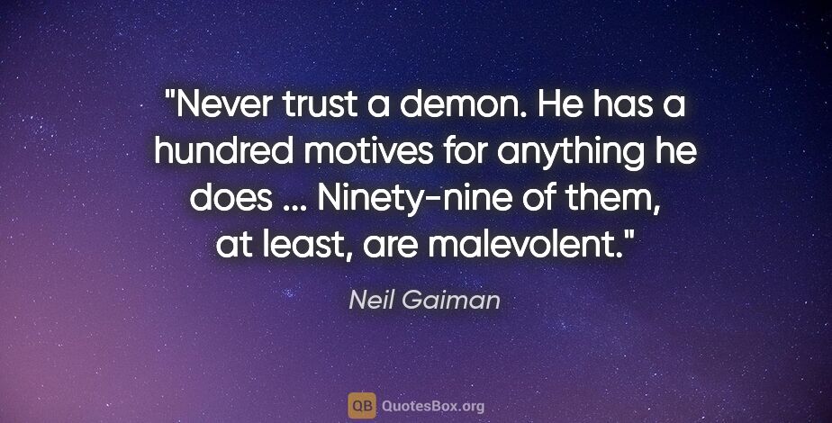 Neil Gaiman quote: "Never trust a demon. He has a hundred motives for anything he..."