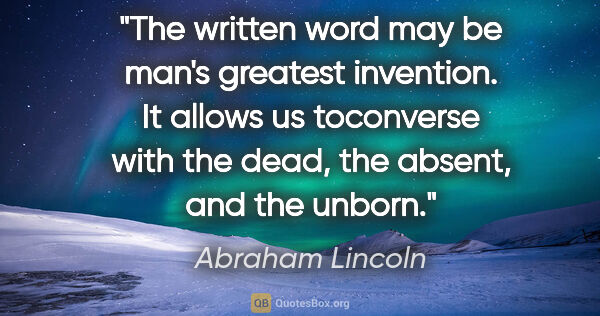 Abraham Lincoln quote: "The written word may be man's greatest invention. It allows us..."