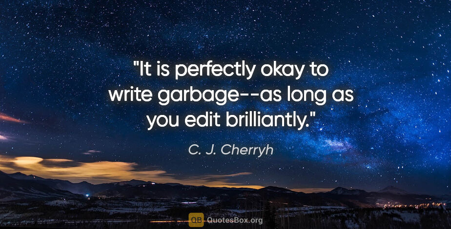 C. J. Cherryh quote: "It is perfectly okay to write garbage--as long as you edit..."