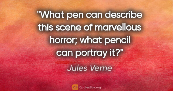 Jules Verne quote: "What pen can describe this scene of marvellous horror; what..."