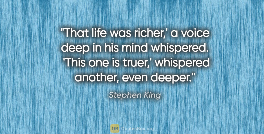 Stephen King quote: "That life was richer,' a voice deep in his mind whispered. ..."